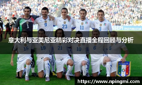 意大利与亚美尼亚精彩对决直播全程回顾与分析